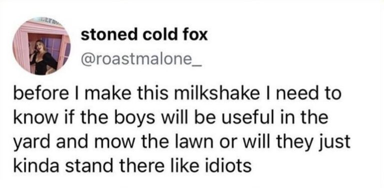"Bevor ich dieses Milchshake zubereite, muss ich wissen, ob sich die Jungs in meinem Vorgarten nützlich machen und den Rasen mähen werden, oder ob sie nur rumstehen werden wie Idioten."